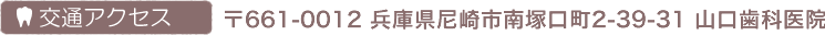 交通アクセス　〒662-0012 兵庫県尼崎市南塚口町2-39-31　山口歯科